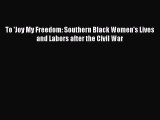(PDF Download) To 'Joy My Freedom: Southern Black Women's Lives and Labors after the Civil