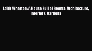 (PDF Download) Edith Wharton: A House Full of Rooms: Architecture Interiors Gardens Read Online
