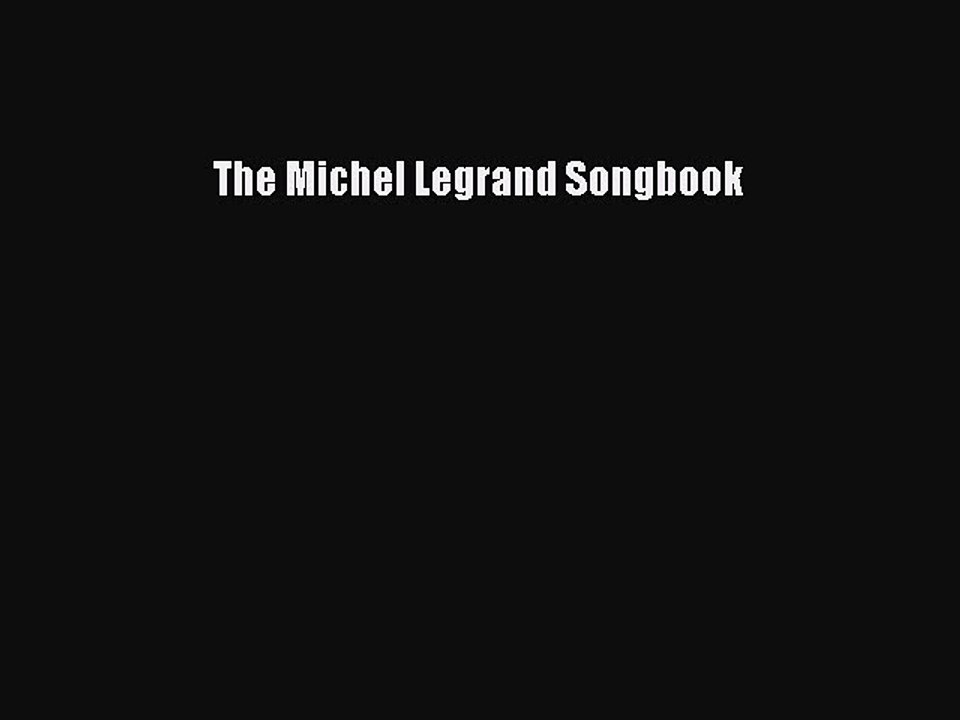 [PDF Download] The Michel Legrand Songbook [Read] Full Ebook