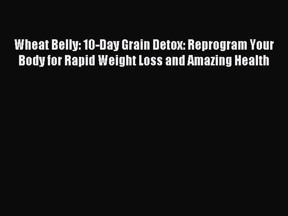 (PDF Download) Wheat Belly: 10-Day Grain Detox: Reprogram Your Body for Rapid Weight Loss and