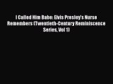 [PDF Download] I Called Him Babe: Elvis Presley's Nurse Remembers (Twentieth-Century Reminiscence