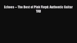[PDF Download] Echoes -- The Best of Pink Floyd: Authentic Guitar TAB [PDF] Online