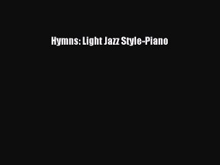 [PDF Download] Hymns: Light Jazz Style-Piano [PDF] Full Ebook