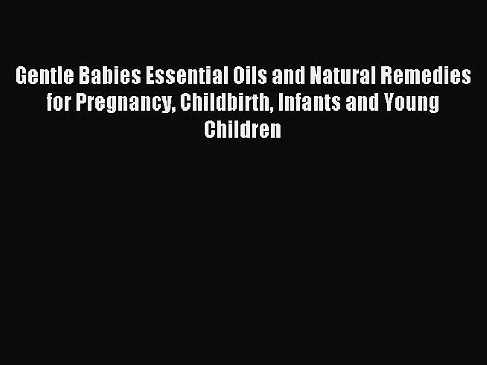 (PDF Download) Gentle Babies Essential Oils and Natural Remedies for Pregnancy Childbirth Infants