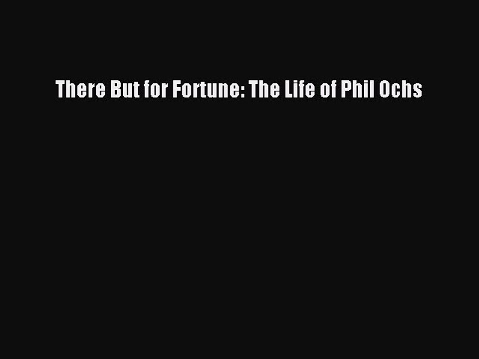[PDF Download] There But for Fortune: The Life of Phil Ochs [Download] Online