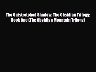 [PDF Download] The Outstretched Shadow: The Obsidian Trilogy: Book One (The Obsidian Mountain