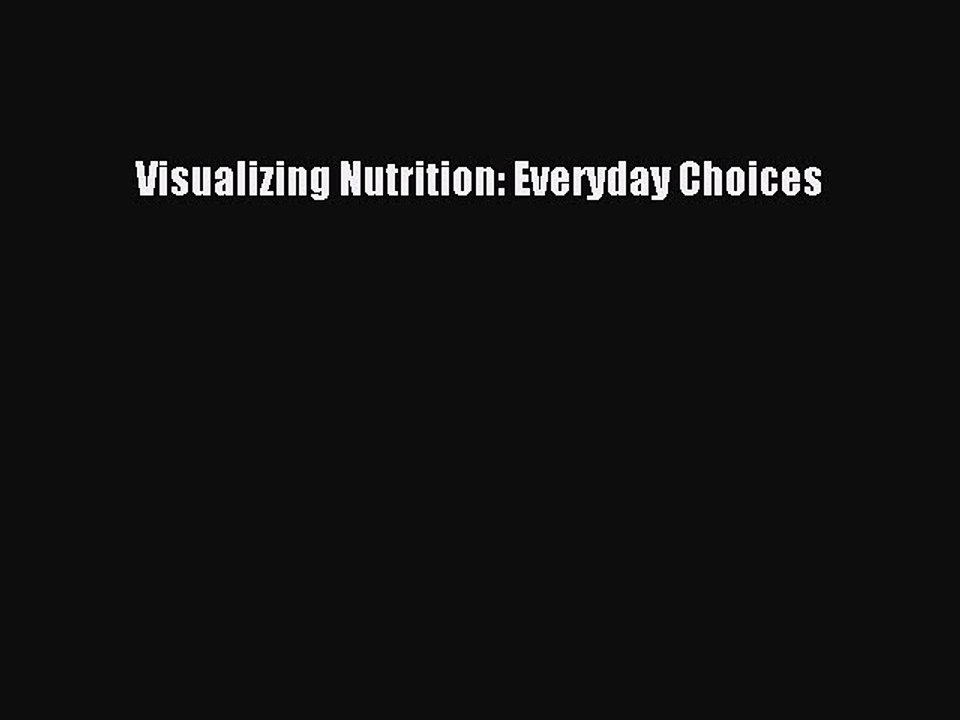 (PDF Download) Visualizing Nutrition: Everyday Choices Read Online