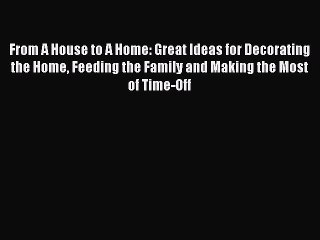 (PDF Download) From A House to A Home: Great Ideas for Decorating the Home Feeding the Family