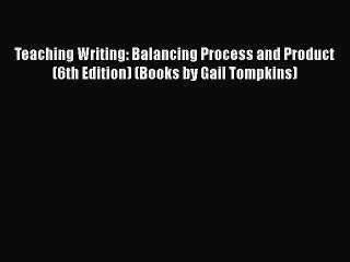 [PDF Download] Teaching Writing: Balancing Process and Product (6th Edition) (Books by Gail