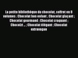 [PDF Télécharger] La petite bibliothèque du chocolat coffret en 8 volumes : Chocolat bon enfant