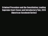Criminal Procedure and the Constitution Leading Supreme Court Cases and Introductory Text 2013