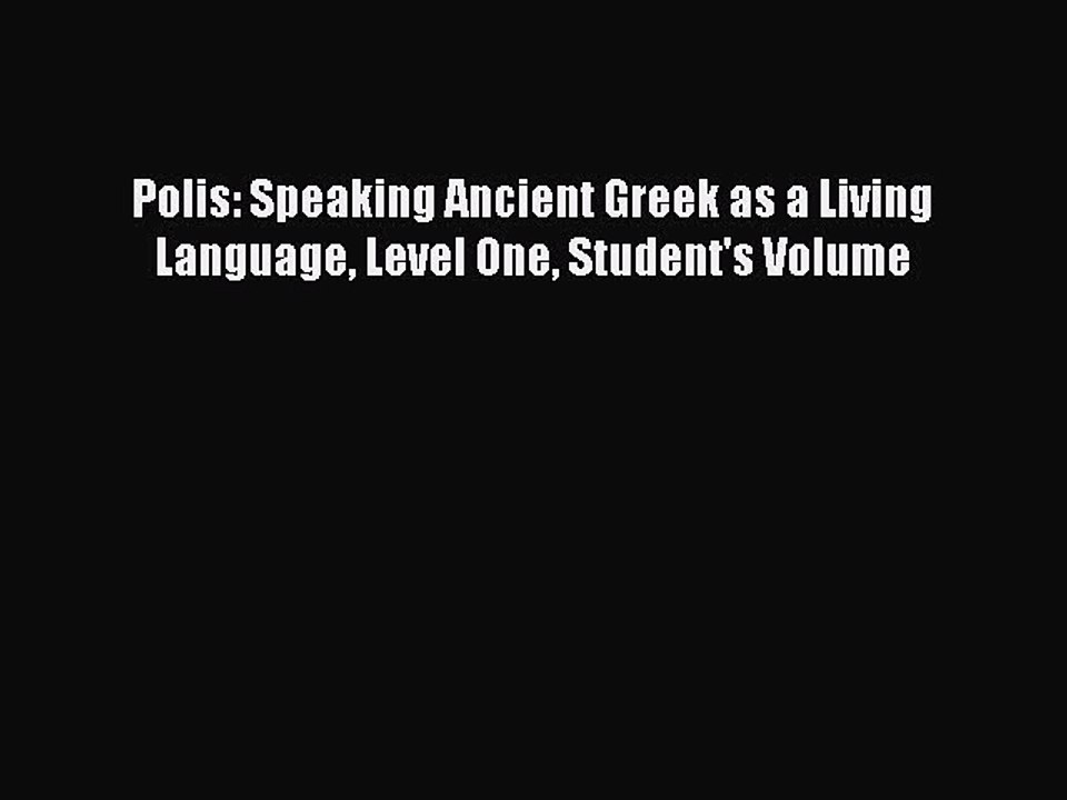 [PDF Download] Polis: Speaking Ancient Greek as a Living Language Level One Student's Volume