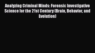 Analyzing Criminal Minds: Forensic Investigative Science for the 21st Century (Brain Behavior