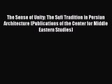 (PDF Download) The Sense of Unity: The Sufi Tradition in Persian Architecture (Publications