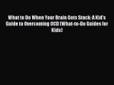(PDF Download) What to Do When Your Brain Gets Stuck: A Kid's Guide to Overcoming OCD (What-to-Do
