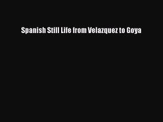 [PDF Download] Spanish Still Life from Velazquez to Goya [Read] Online