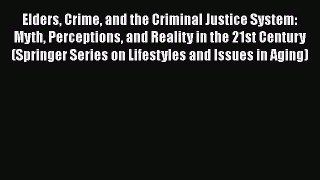 Elders Crime and the Criminal Justice System: Myth Perceptions and Reality in the 21st Century