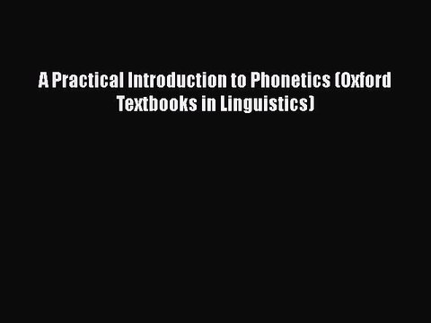 [PDF Download] A Practical Introduction to Phonetics (Oxford Textbooks in Linguistics) [Download]