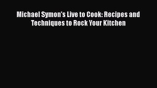 Michael Symon's Live to Cook: Recipes and Techniques to Rock Your Kitchen Read Online PDF