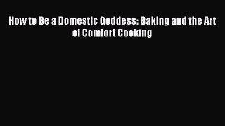 How to Be a Domestic Goddess: Baking and the Art of Comfort Cooking  Free Books