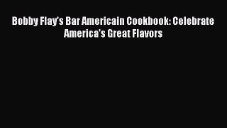 Bobby Flay's Bar Americain Cookbook: Celebrate America's Great Flavors  Free Books