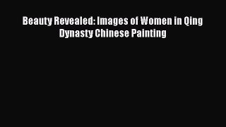 [PDF Download] Beauty Revealed: Images of Women in Qing Dynasty Chinese Painting [PDF] Full