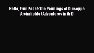 [PDF Download] Hello Fruit Face!: The Paintings of Giuseppe Arcimboldo (Adventures in Art)