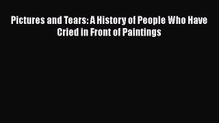 [PDF Download] Pictures and Tears: A History of People Who Have Cried in Front of Paintings