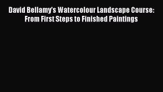 [PDF Download] David Bellamy's Watercolour Landscape Course: From First Steps to Finished Paintings