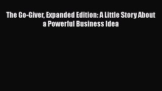 The Go-Giver Expanded Edition: A Little Story About a Powerful Business Idea  Free Books