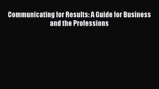 Communicating for Results: A Guide for Business and the Professions  Free Books