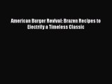 American Burger Revival: Brazen Recipes to Electrify a Timeless Classic Read Online PDF