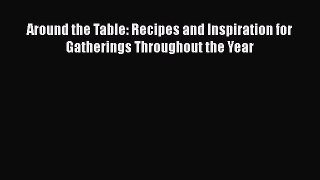 Around the Table: Recipes and Inspiration for Gatherings Throughout the Year  Free Books