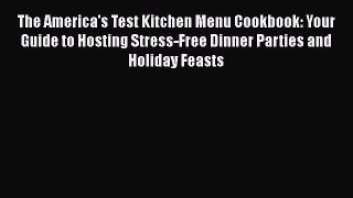 The America's Test Kitchen Menu Cookbook: Your Guide to Hosting Stress-Free Dinner Parties