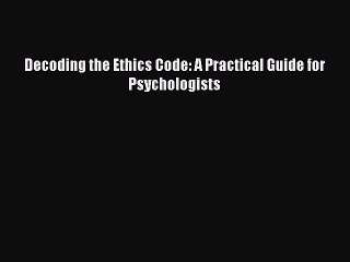 [PDF Download] Decoding the Ethics Code: A Practical Guide for Psychologists [Download] Full