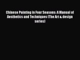 [PDF Download] Chinese Painting in Four Seasons: A Manual of Aesthetics and Techniques (The