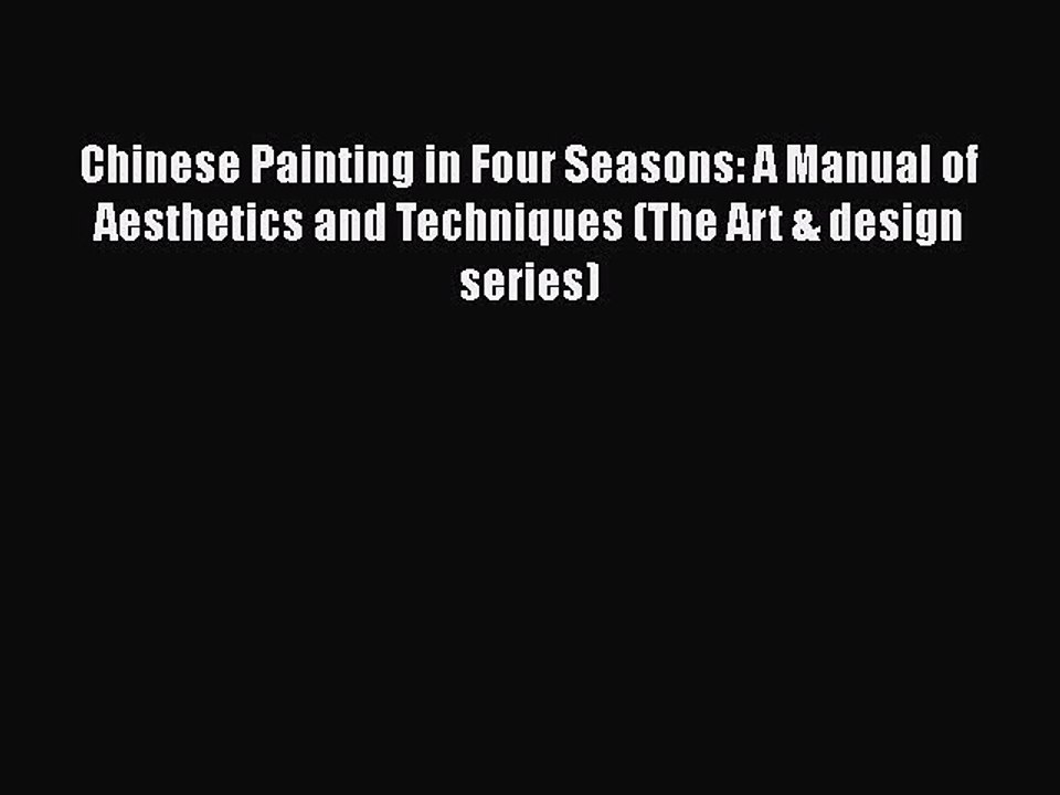 [PDF Download] Chinese Painting in Four Seasons: A Manual of Aesthetics and Techniques (The