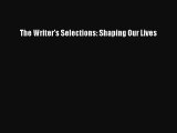 [PDF Download] The Writer's Selections: Shaping Our Lives [Read] Online