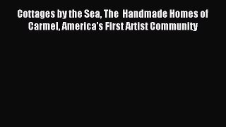 (PDF Download) Cottages by the Sea The  Handmade Homes of Carmel America's First Artist Community