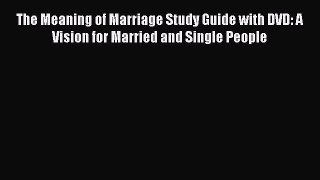 (PDF Download) The Meaning of Marriage Study Guide with DVD: A Vision for Married and Single