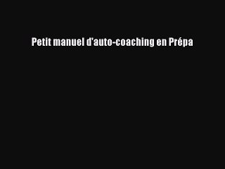 [PDF Download] Petit manuel d'auto-coaching en Prépa [Read] Full Ebook
