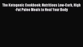 (PDF Download) The Ketogenic Cookbook: Nutritious Low-Carb High-Fat Paleo Meals to Heal Your