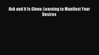 (PDF Download) Ask and It Is Given: Learning to Manifest Your Desires PDF
