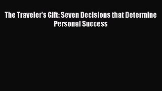 (PDF Download) The Traveler's Gift: Seven Decisions that Determine Personal Success PDF