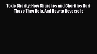 (PDF Download) Toxic Charity: How Churches and Charities Hurt Those They Help And How to Reverse