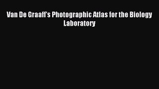 (PDF Download) Van De Graaff's Photographic Atlas for the Biology Laboratory Read Online