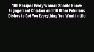 100 Recipes Every Woman Should Know: Engagement Chicken and 99 Other Fabulous Dishes to Get