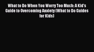 (PDF Download) What to Do When You Worry Too Much: A Kid's Guide to Overcoming Anxiety (What