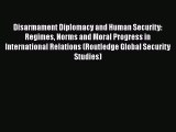 Disarmament Diplomacy and Human Security: Regimes Norms and Moral Progress in International