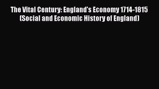 The Vital Century: England's Economy 1714-1815 (Social and Economic History of England) Read